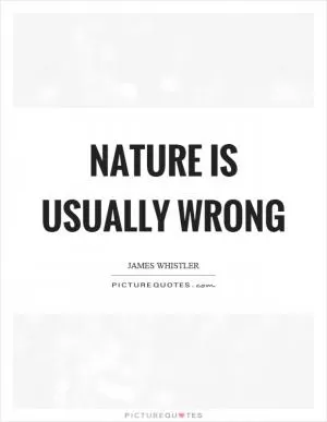 Nature is usually wrong Picture Quote #1