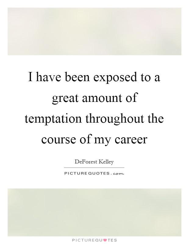 I have been exposed to a great amount of temptation throughout the course of my career Picture Quote #1