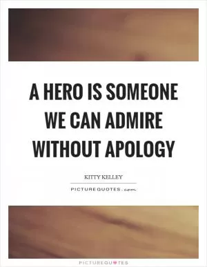 A hero is someone we can admire without apology Picture Quote #1