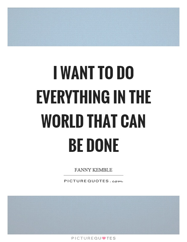 I want to do everything in the world that can be done Picture Quote #1