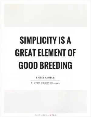 Simplicity is a great element of good breeding Picture Quote #1