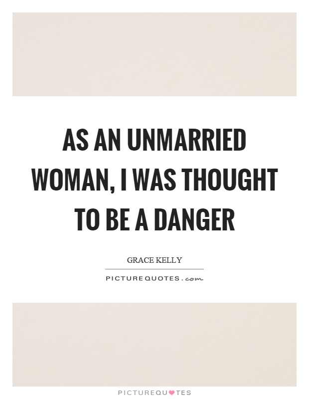 As an unmarried woman, I was thought to be a danger Picture Quote #1
