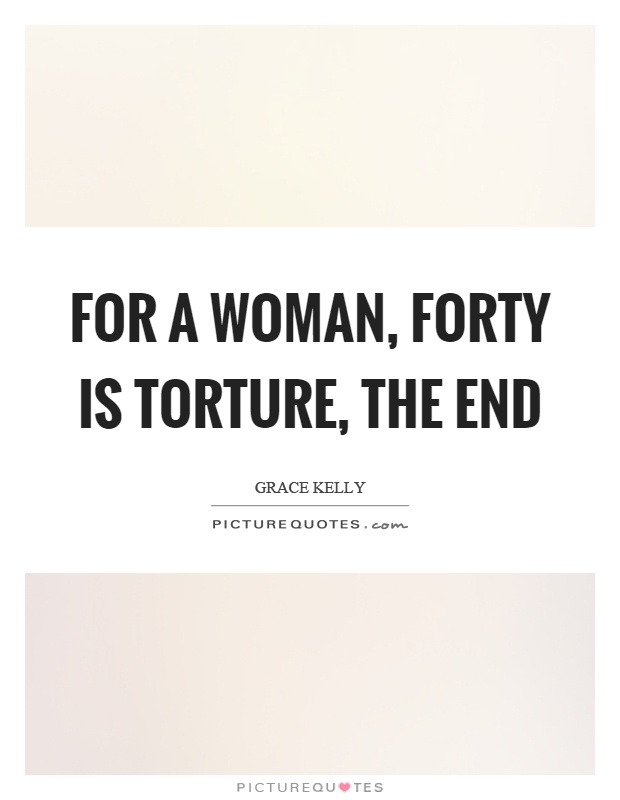 For a woman, forty is torture, the end Picture Quote #1