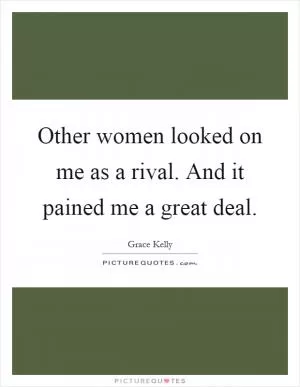 Other women looked on me as a rival. And it pained me a great deal Picture Quote #1