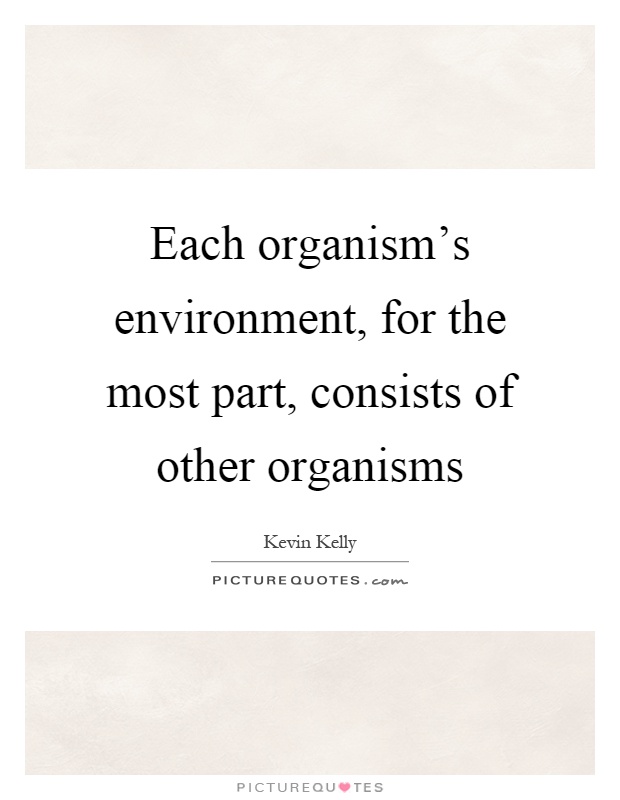 Each organism's environment, for the most part, consists of other organisms Picture Quote #1