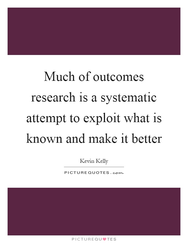 Much of outcomes research is a systematic attempt to exploit what is known and make it better Picture Quote #1