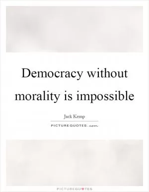 Democracy without morality is impossible Picture Quote #1