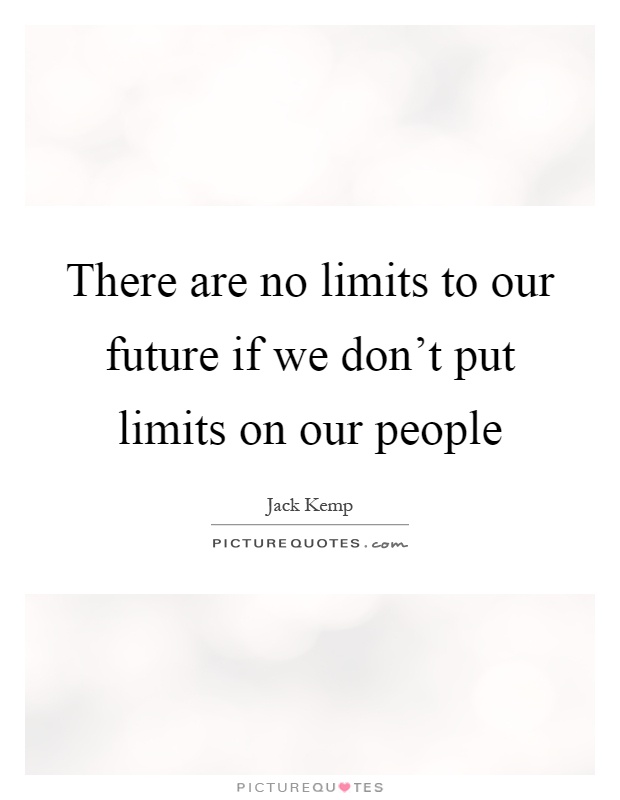 There are no limits to our future if we don't put limits on our people Picture Quote #1