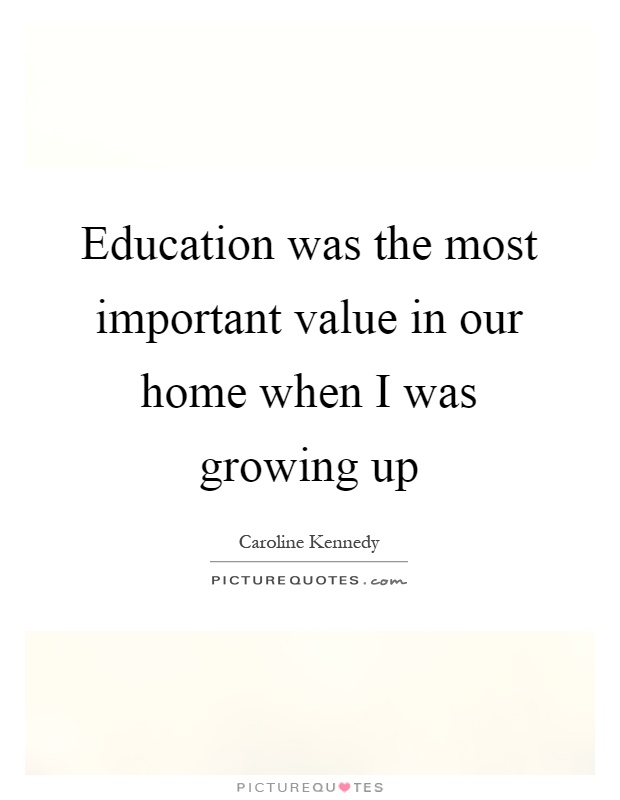 Education was the most important value in our home when I was growing up Picture Quote #1