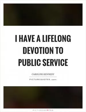 I have a lifelong devotion to public service Picture Quote #1