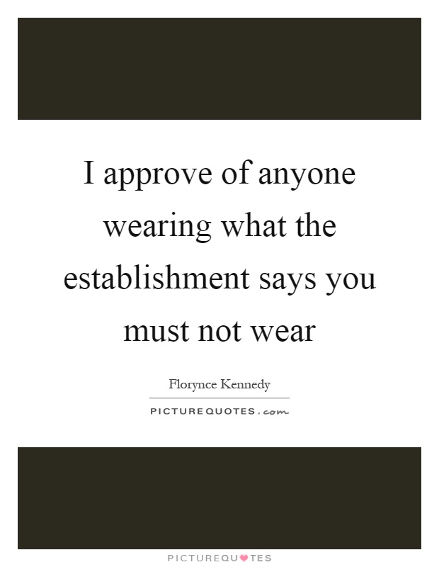 I approve of anyone wearing what the establishment says you must not wear Picture Quote #1