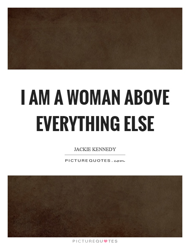 I am a woman above everything else Picture Quote #1