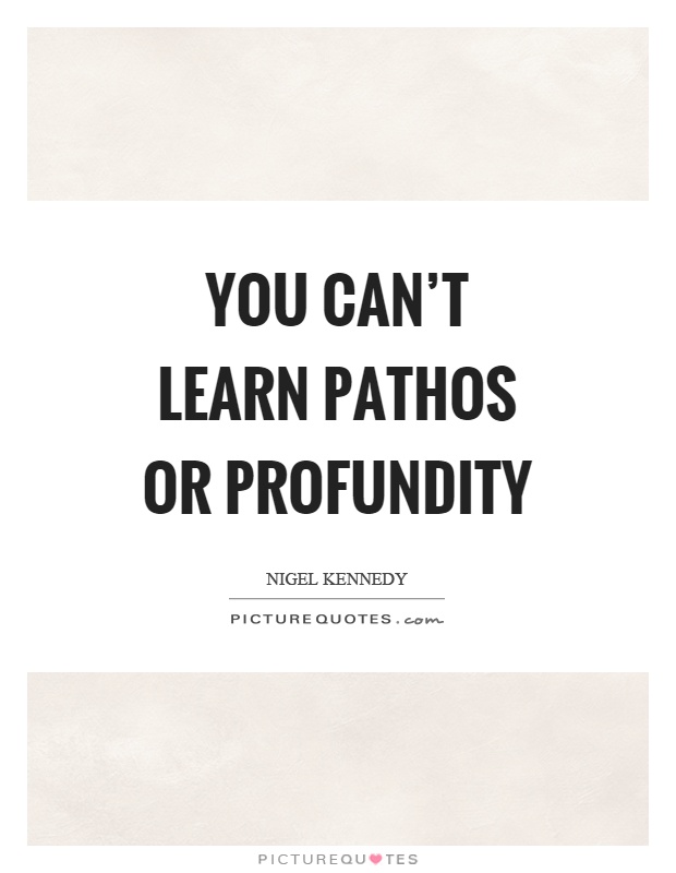 You can't learn pathos or profundity Picture Quote #1
