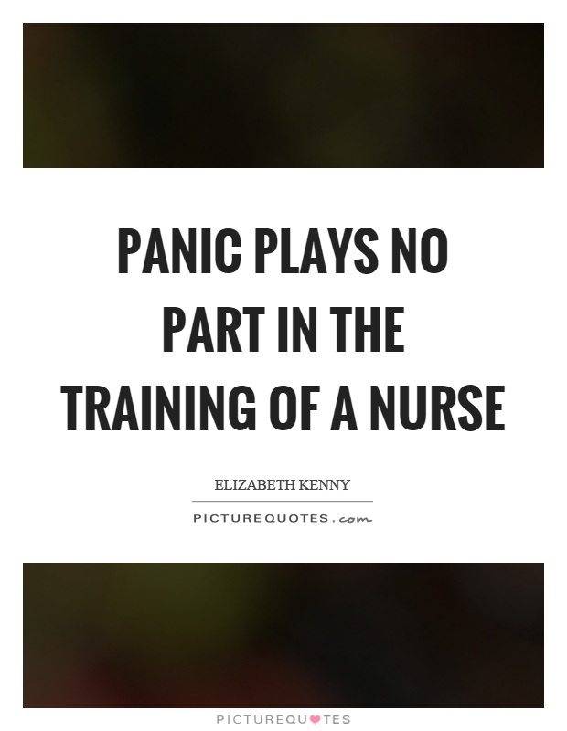 Panic plays no part in the training of a nurse Picture Quote #1