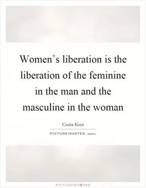 Women’s liberation is the liberation of the feminine in the man and the masculine in the woman Picture Quote #1