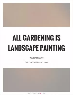 All gardening is landscape painting Picture Quote #1