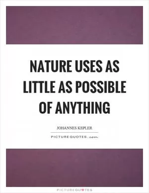 Nature uses as little as possible of anything Picture Quote #1