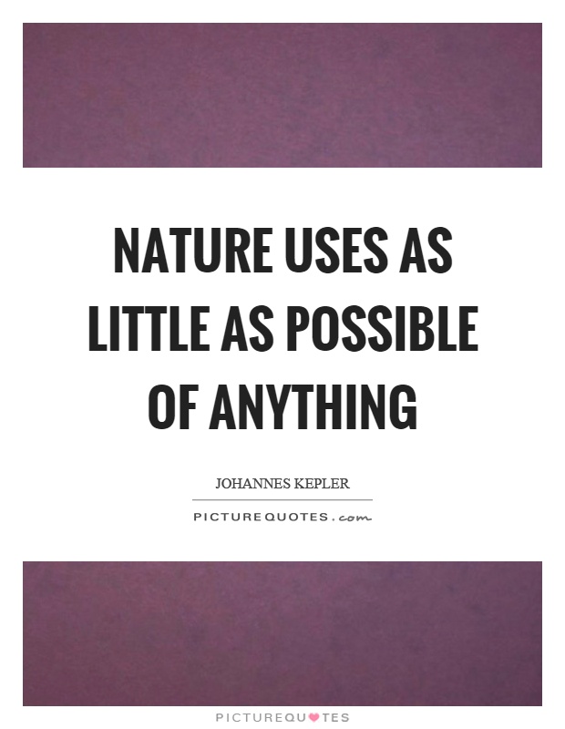Nature uses as little as possible of anything Picture Quote #1