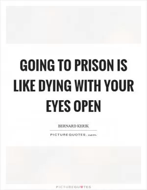 Going to prison is like dying with your eyes open Picture Quote #1