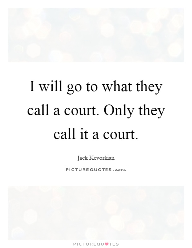 I will go to what they call a court. Only they call it a court Picture Quote #1