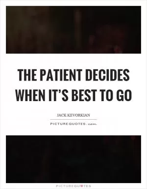 The patient decides when it’s best to go Picture Quote #1