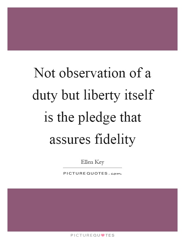 Not observation of a duty but liberty itself is the pledge that assures fidelity Picture Quote #1