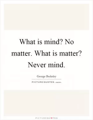 What is mind? No matter. What is matter? Never mind Picture Quote #1