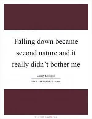Falling down became second nature and it really didn’t bother me Picture Quote #1