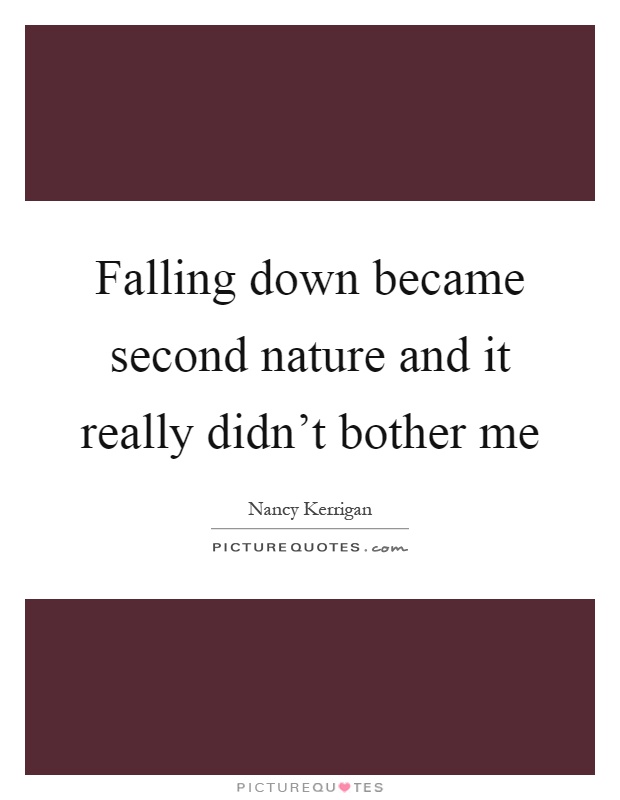 Falling down became second nature and it really didn't bother me Picture Quote #1