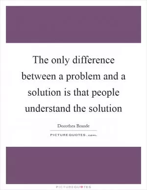 The only difference between a problem and a solution is that people understand the solution Picture Quote #1