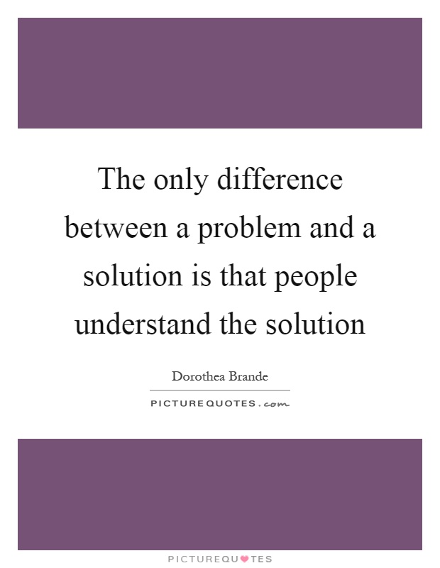 The only difference between a problem and a solution is that people understand the solution Picture Quote #1