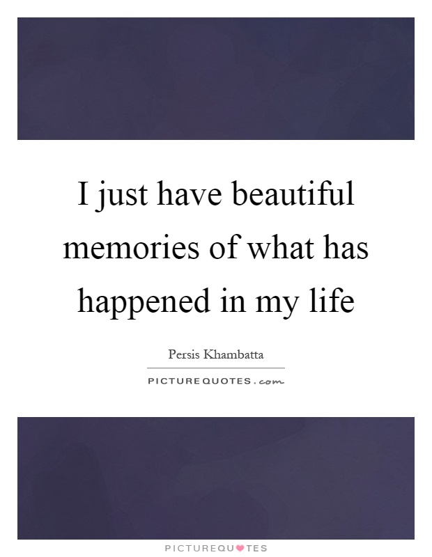 I just have beautiful memories of what has happened in my life Picture Quote #1