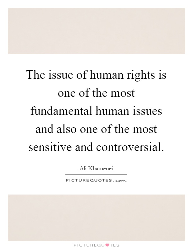 The issue of human rights is one of the most fundamental human issues and also one of the most sensitive and controversial Picture Quote #1