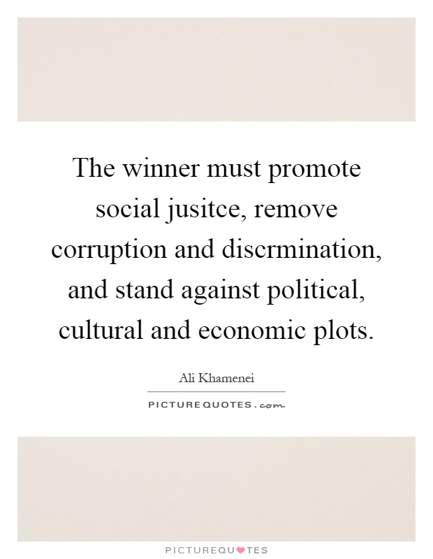 The winner must promote social jusitce, remove corruption and discrmination, and stand against political, cultural and economic plots Picture Quote #1