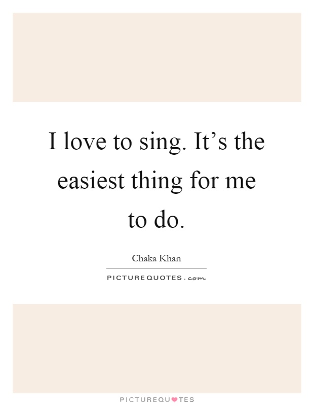 I love to sing. It's the easiest thing for me to do Picture Quote #1
