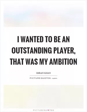 I wanted to be an outstanding player, that was my ambition Picture Quote #1