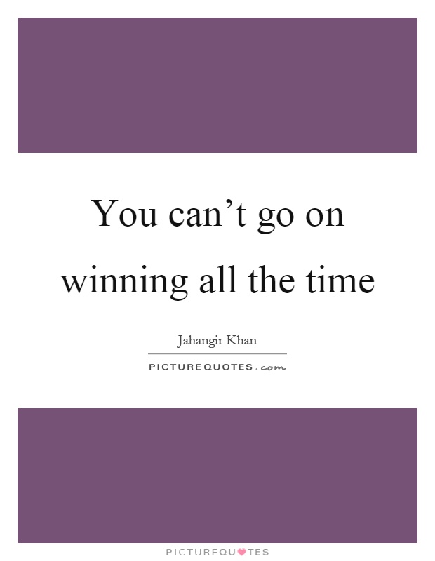 You can't go on winning all the time Picture Quote #1