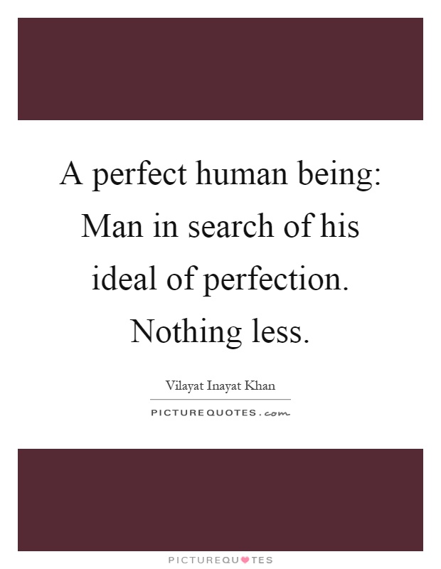 A perfect human being: Man in search of his ideal of perfection. Nothing less Picture Quote #1