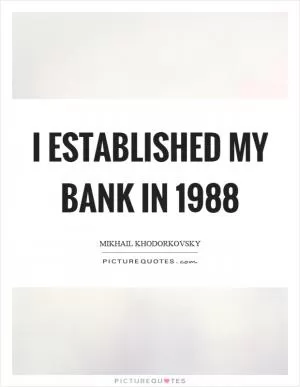 I established my bank in 1988 Picture Quote #1