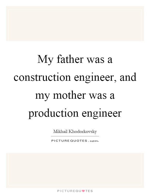 My father was a construction engineer, and my mother was a production engineer Picture Quote #1