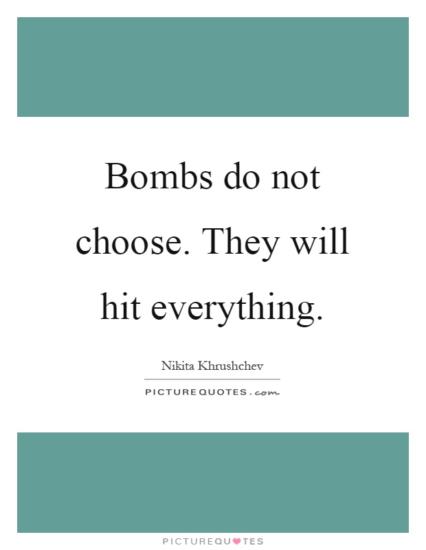 Bombs do not choose. They will hit everything Picture Quote #1