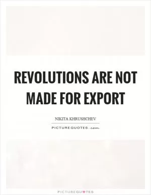 Revolutions are not made for export Picture Quote #1