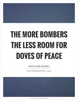 The more bombers the less room for doves of peace Picture Quote #1
