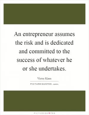 An entrepreneur assumes the risk and is dedicated and committed to the success of whatever he or she undertakes Picture Quote #1