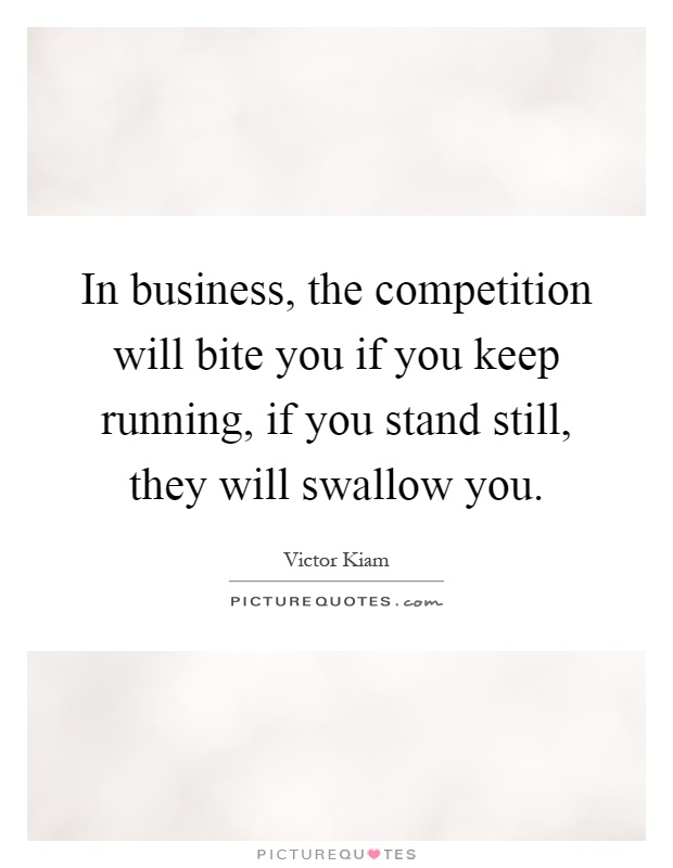 In business, the competition will bite you if you keep running, if you stand still, they will swallow you Picture Quote #1