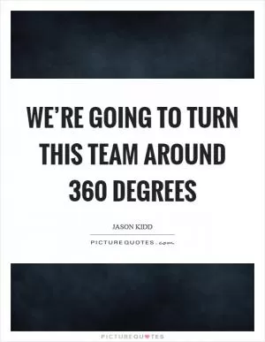 We’re going to turn this team around 360 degrees Picture Quote #1