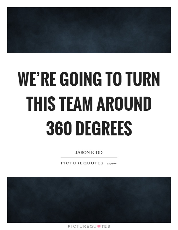 We're going to turn this team around 360 degrees Picture Quote #1
