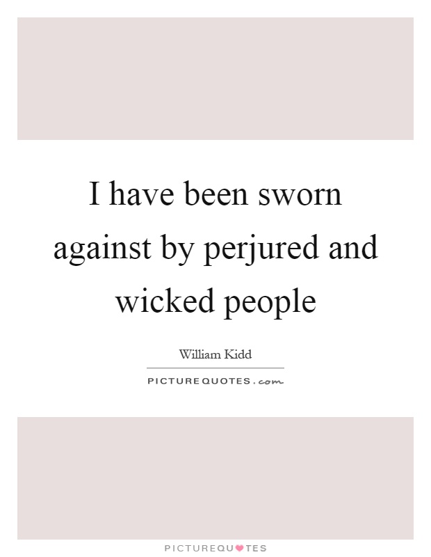 I have been sworn against by perjured and wicked people Picture Quote #1