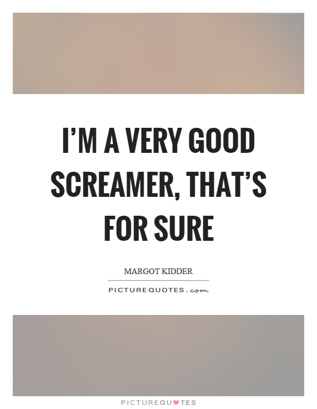 I'm a very good screamer, that's for sure Picture Quote #1