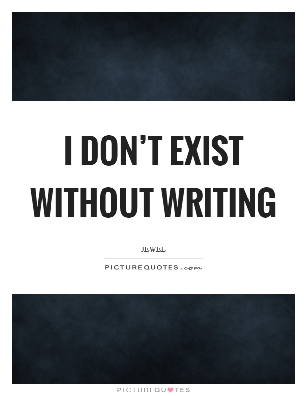 I don't exist without writing Picture Quote #1